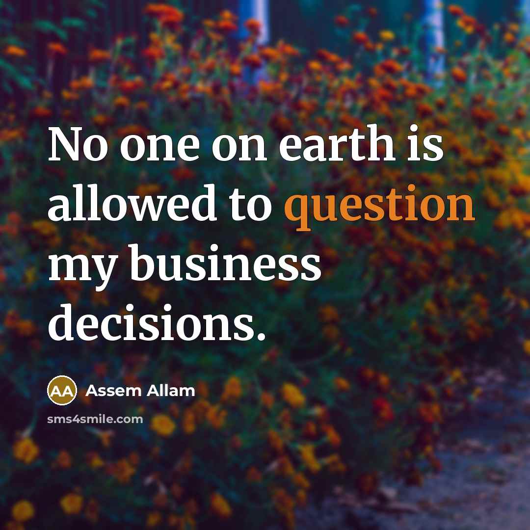 “No one on earth is allowed to question my business decisions.” quote by Assem Allam