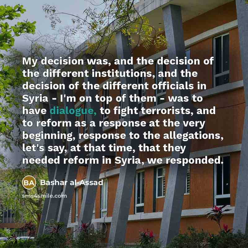 “My decision was, and the decision of the different institutions,…” quote by Bashar al-Assad