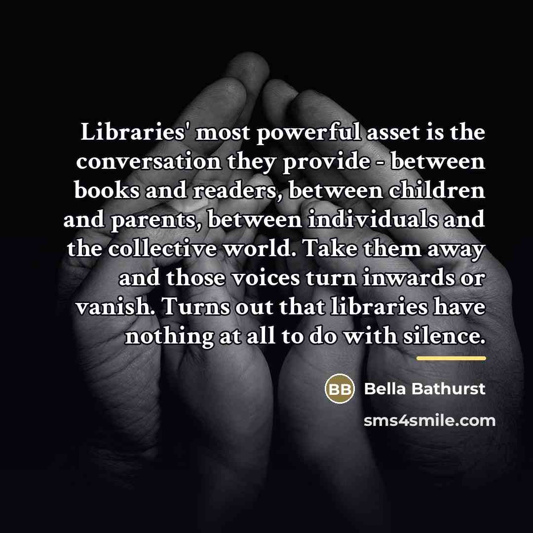 “Libraries' most powerful asset is the conversation they provide -…” quote by Bella Bathurst