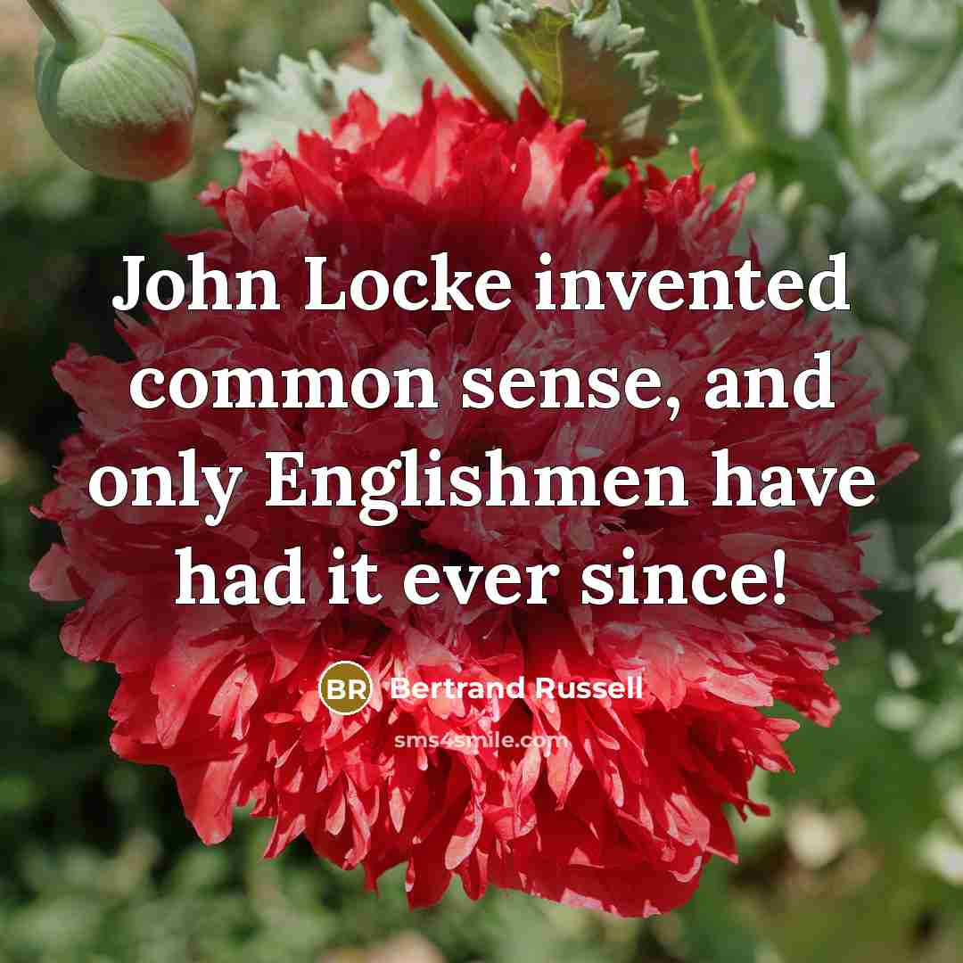 “John Locke invented common sense, and only Englishmen have had…” quote by Bertrand Russell