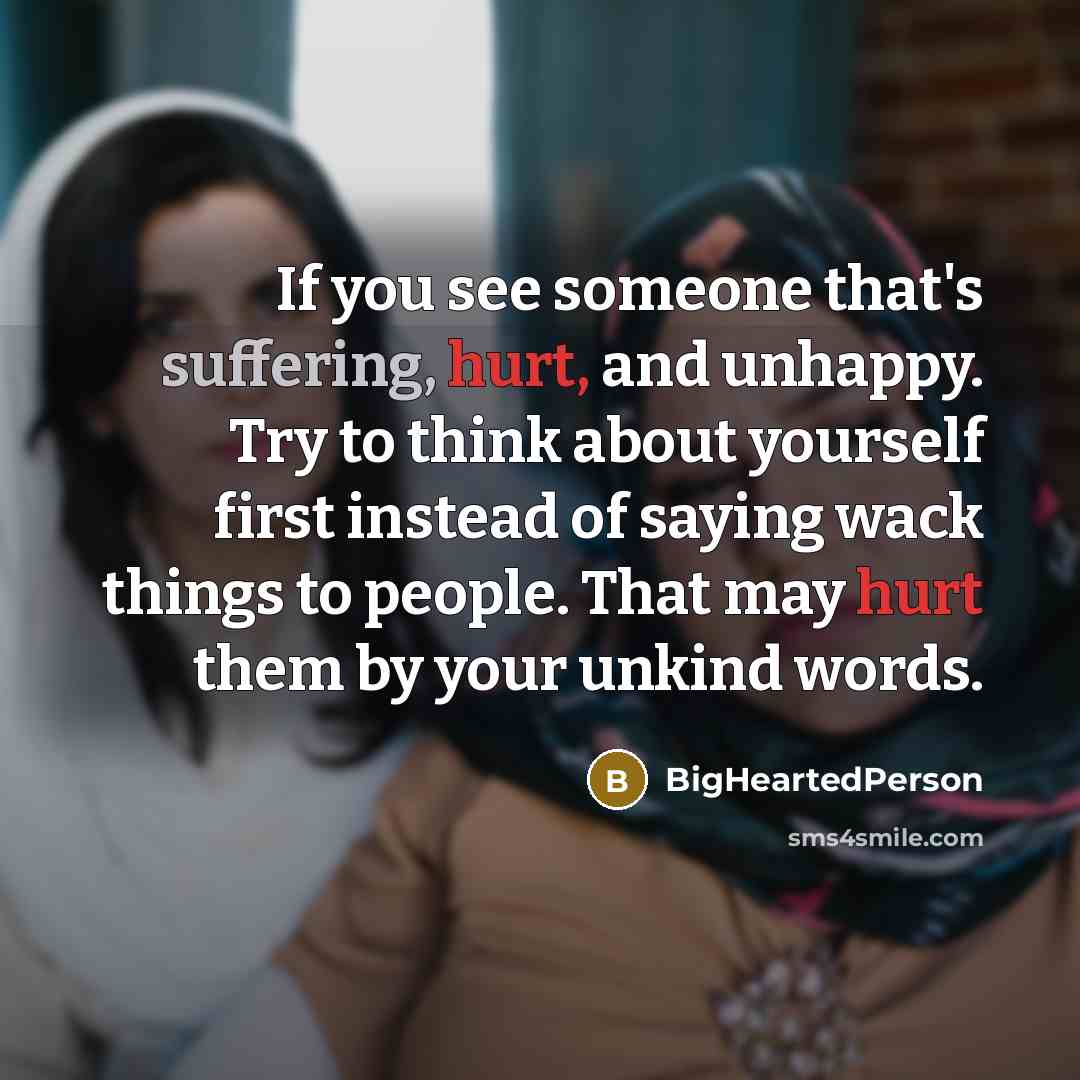 “If you see someone that's suffering, hurt, and unhappy. Try…” quote by BigHeartedPerson