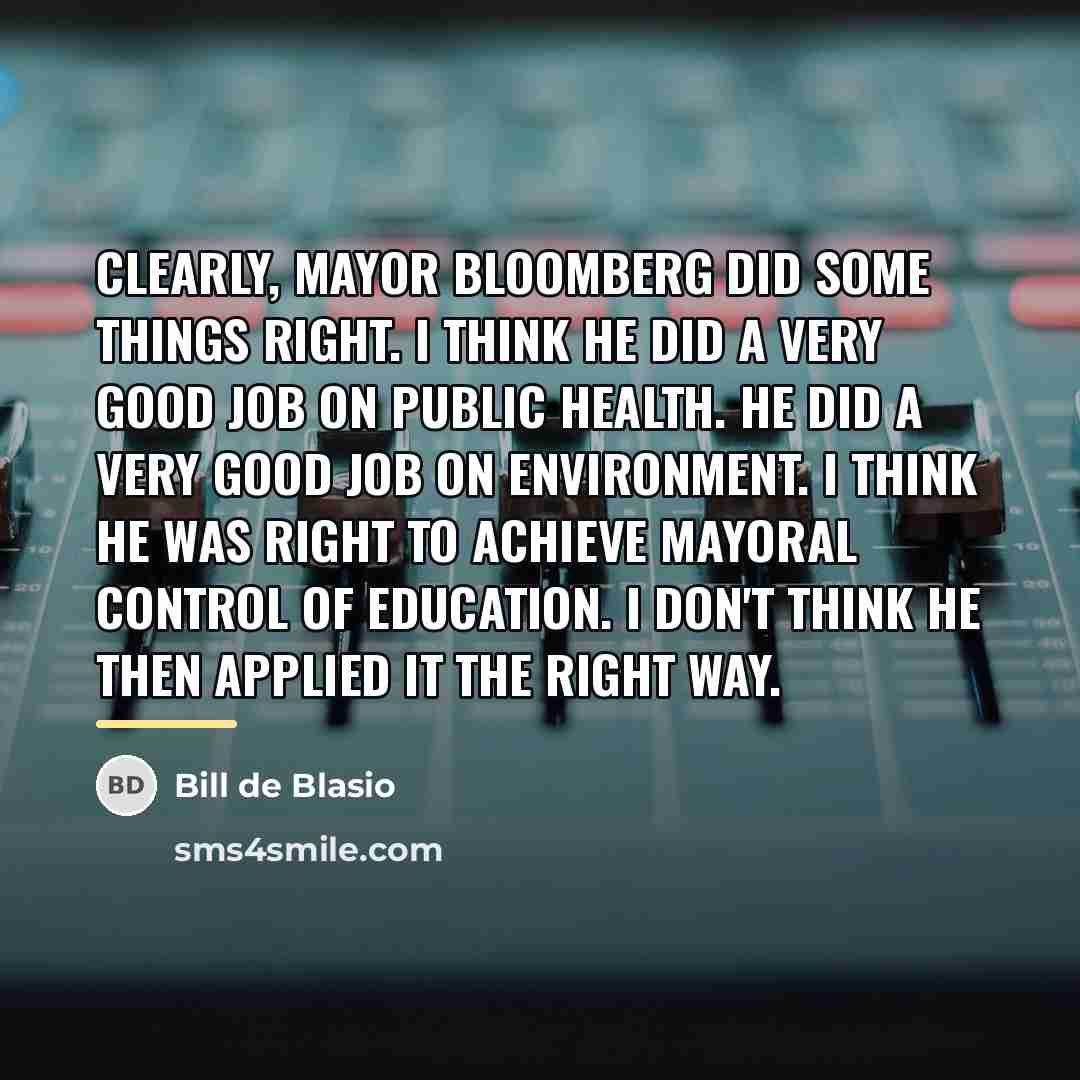 “Clearly, Mayor Bloomberg did some things right. I think he…” quote by Bill de Blasio