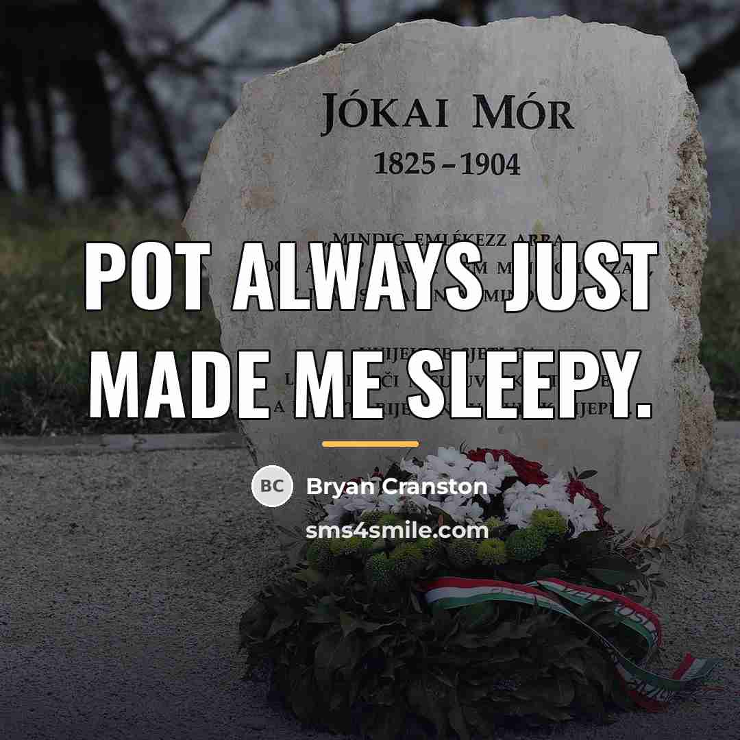 “Pot always just made me sleepy.…” quote by Bryan Cranston