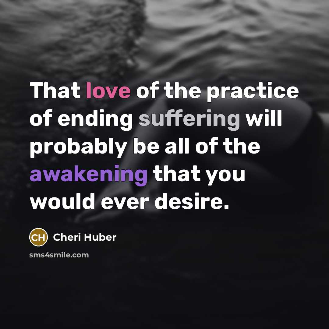 “That love of the practice of ending suffering will probably…” quote by Cheri Huber