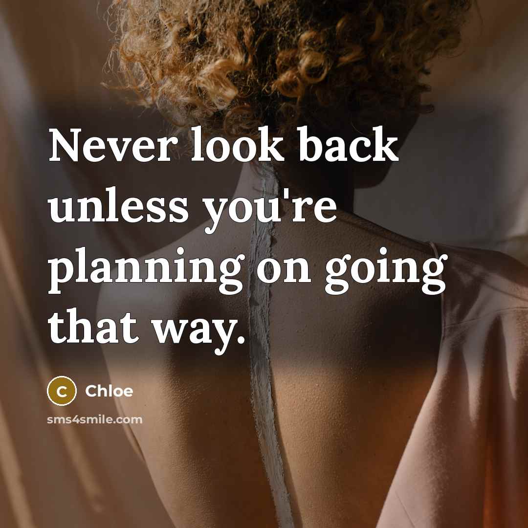 “Never look back unless you're planning on going that way.” quote by Chloe