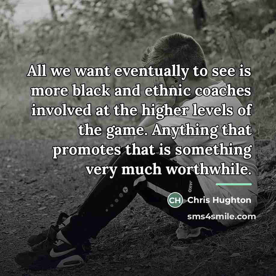 “All we want eventually to see is more black and…” quote by Chris Hughton