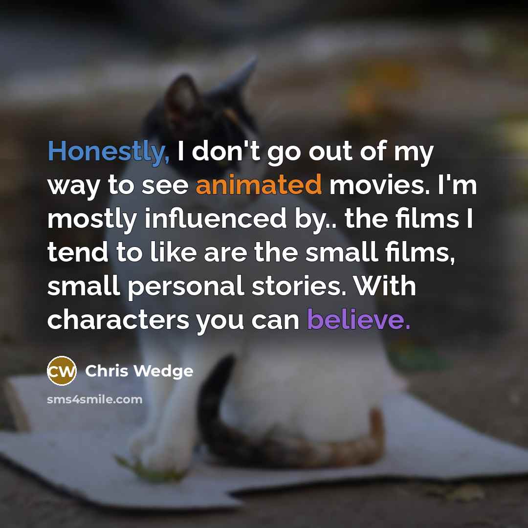 “Honestly, I don't go out of my way to see…” quote by Chris Wedge