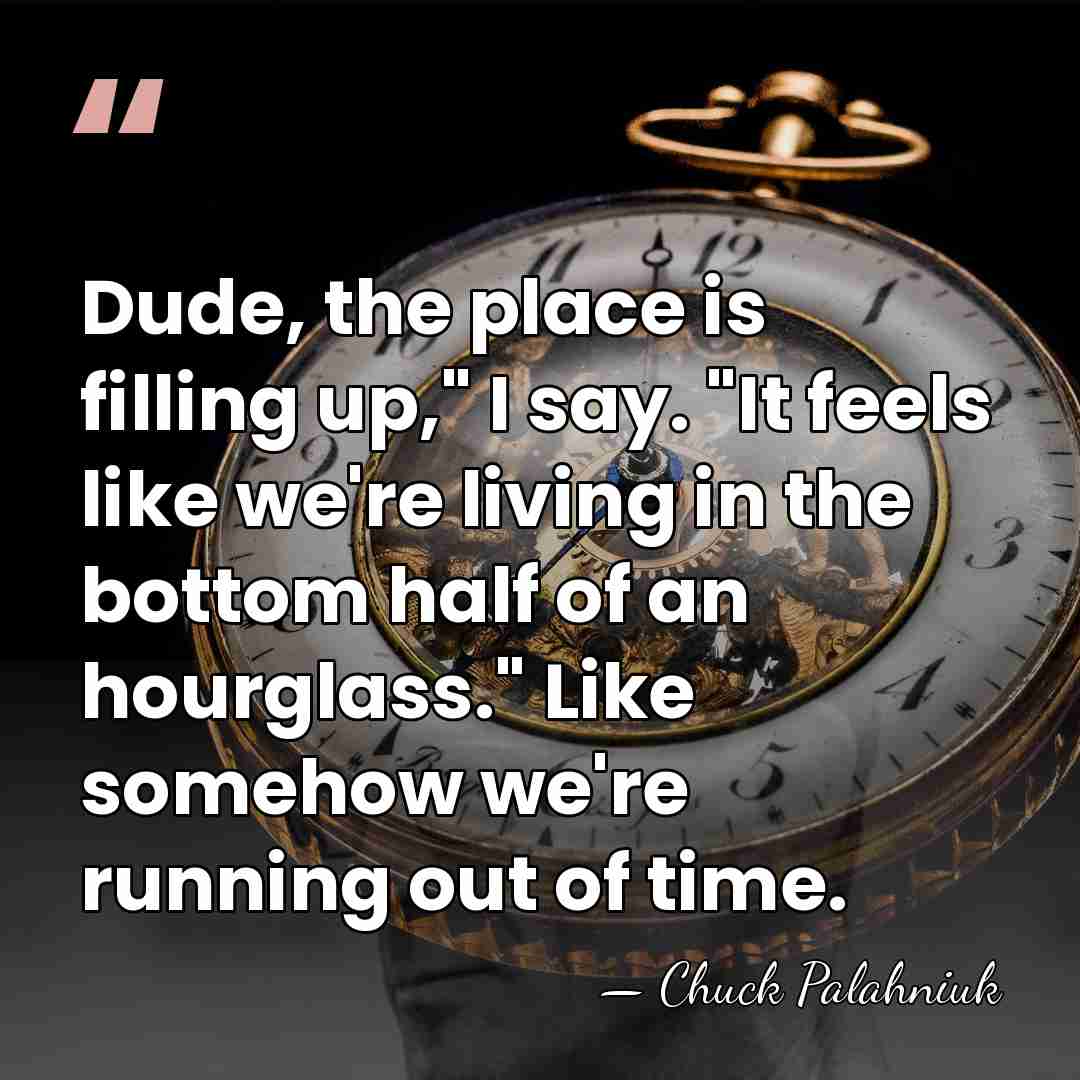 Dude, the place is filling up," I say. "It feels like we're&hellip; - Chuck Palahniuk