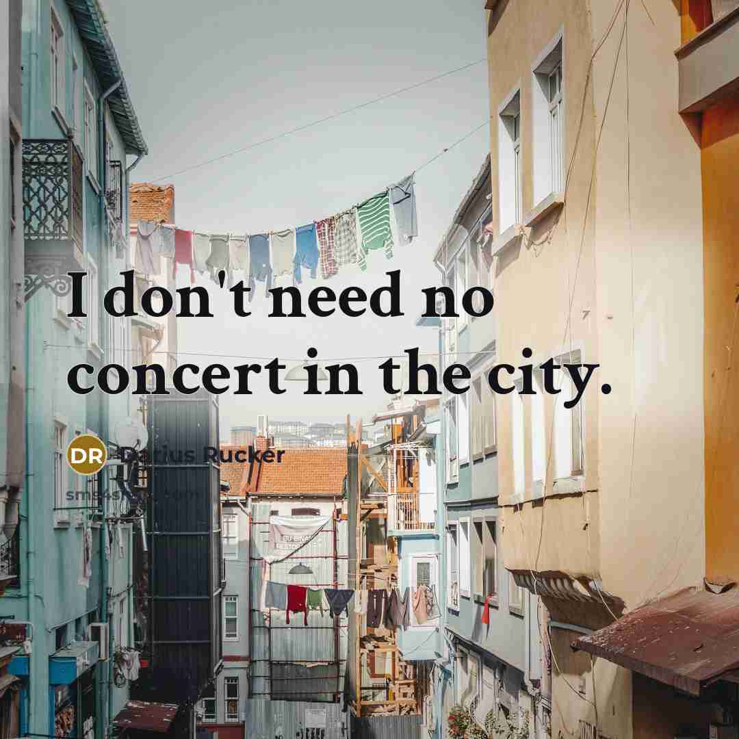 “I don't need no concert in the city.” quote by Darius Rucker