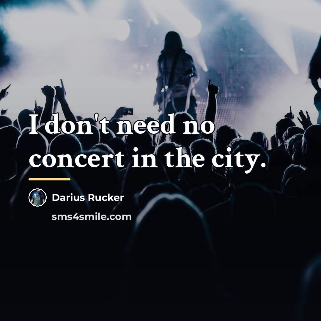 “I don't need no concert in the city.…” quote by Darius Rucker