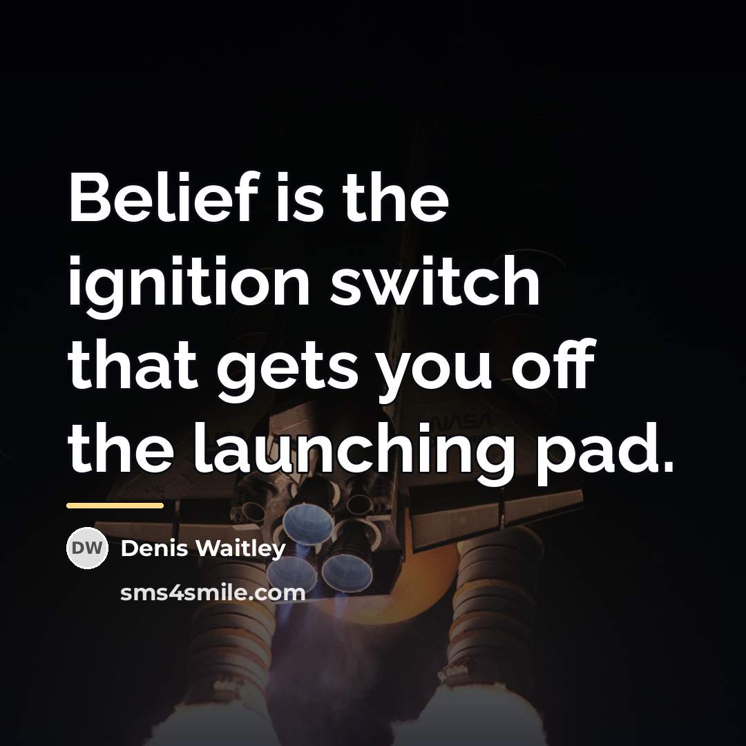“Belief is the ignition switch that gets you off the…” quote by Denis Waitley