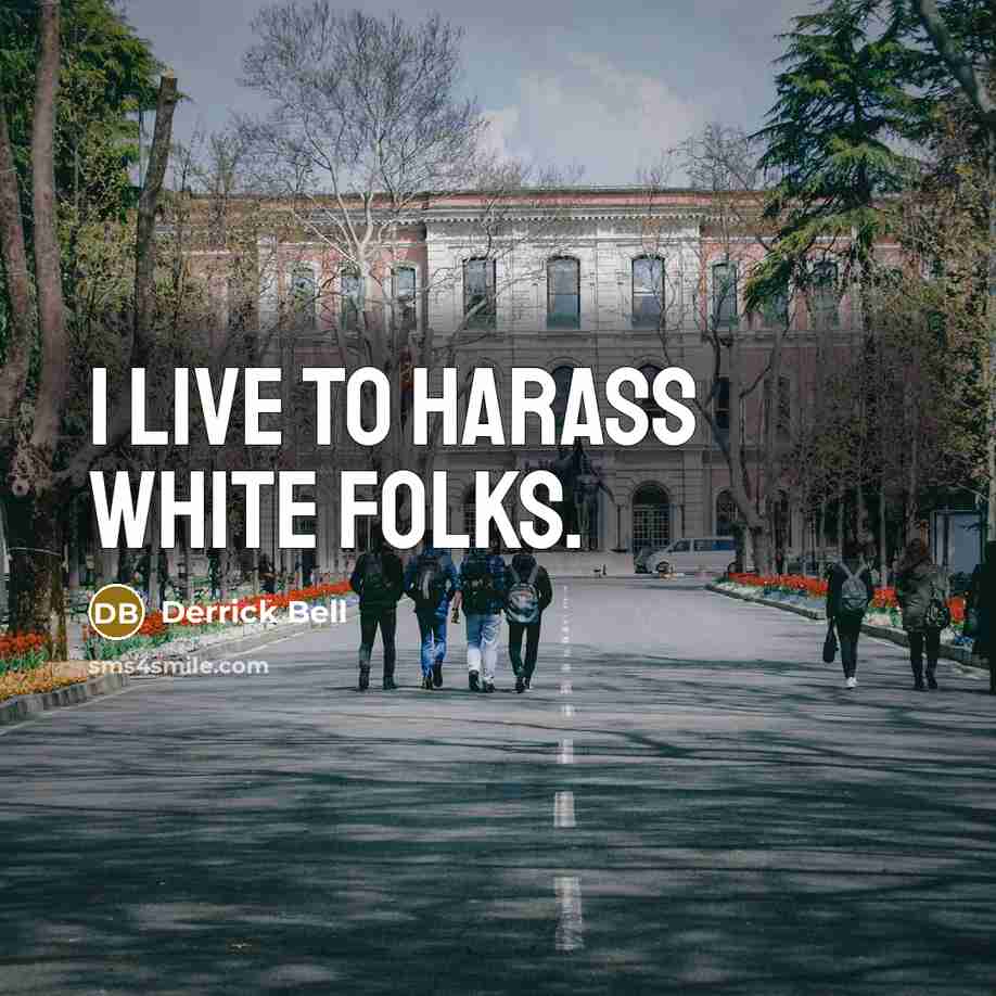 “I live to harass white folks.…” quote by Derrick Bell