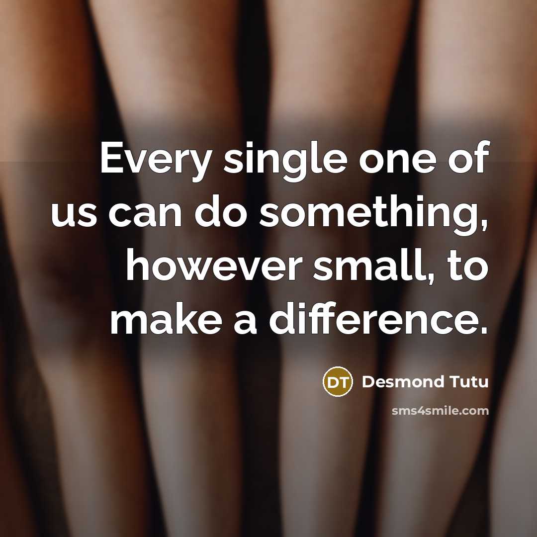 “Every single one of us can do something, however small,…” quote by Desmond Tutu