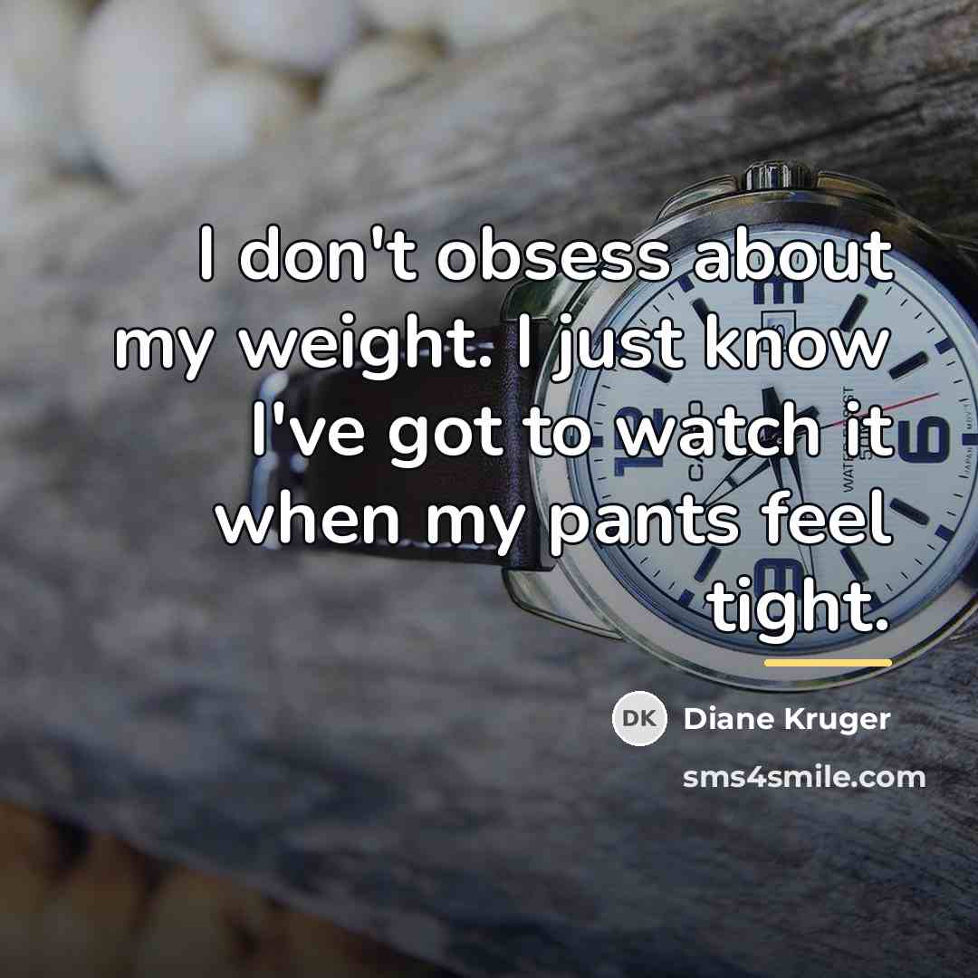 “I don't obsess about my weight. I just know I've…” quote by Diane Kruger