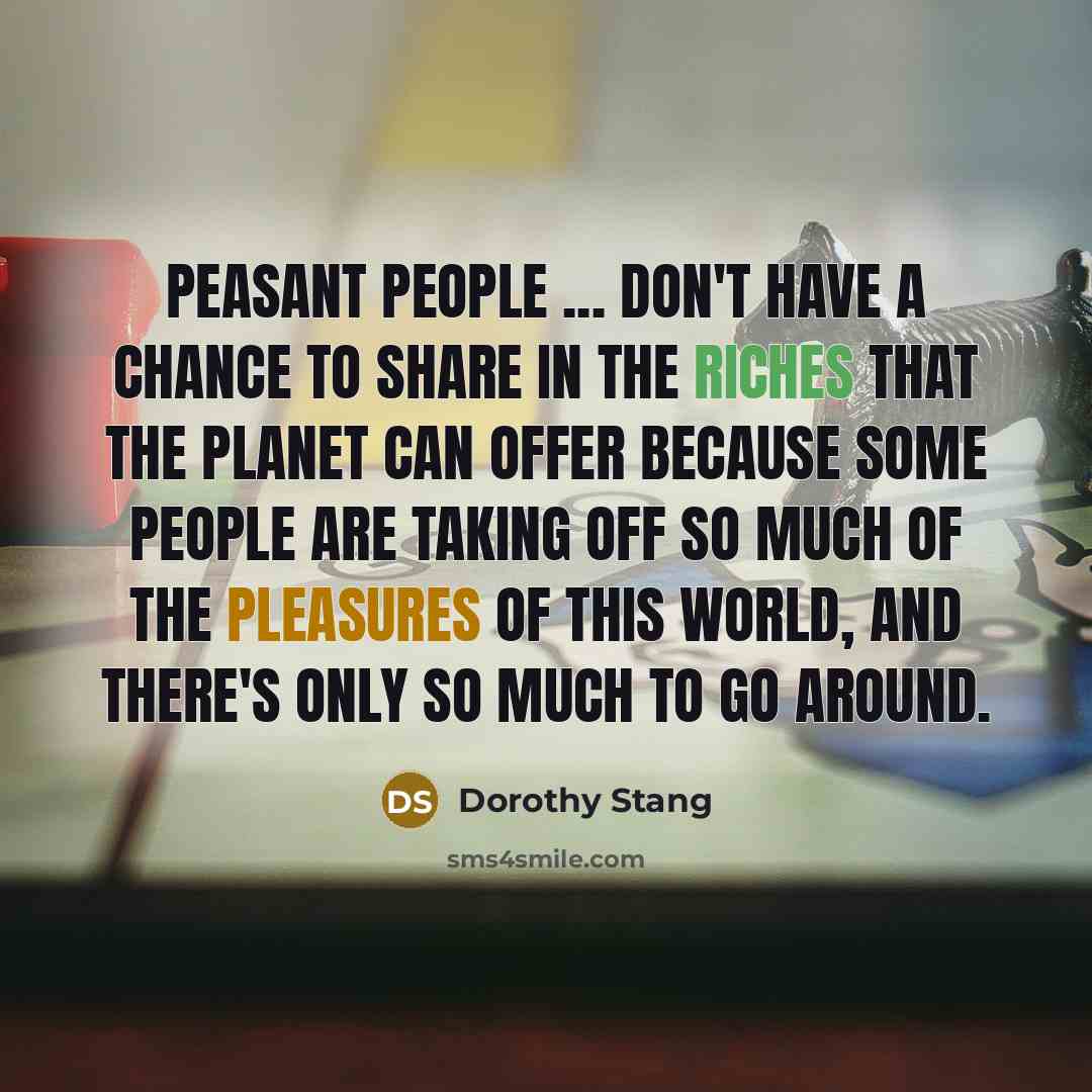 “Peasant people ... don't have a chance to share in…” quote by Dorothy Stang