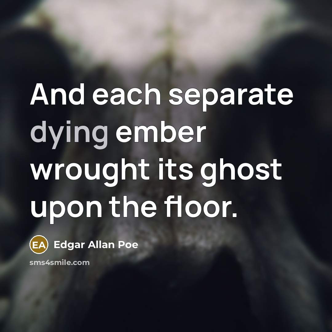 “And each separate dying ember wrought its ghost upon the…” quote by Edgar Allan Poe