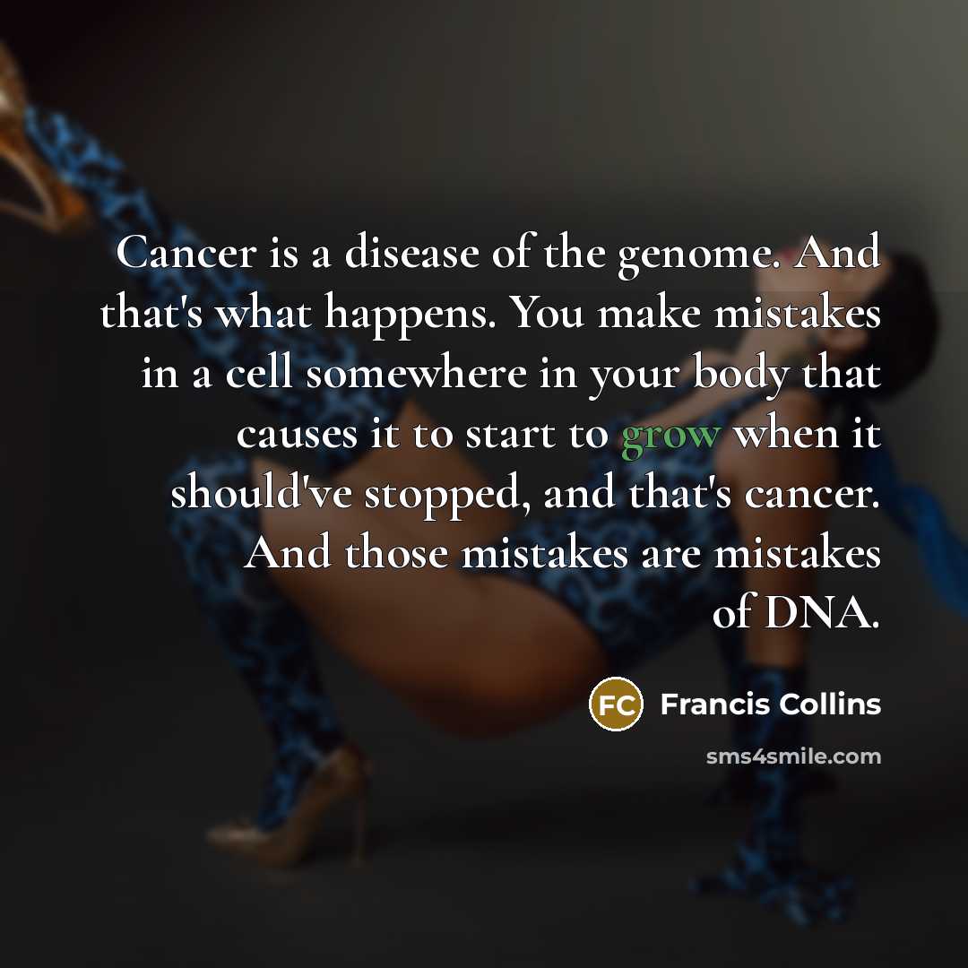 “Cancer is a disease of the genome. And that's what…” quote by Francis Collins