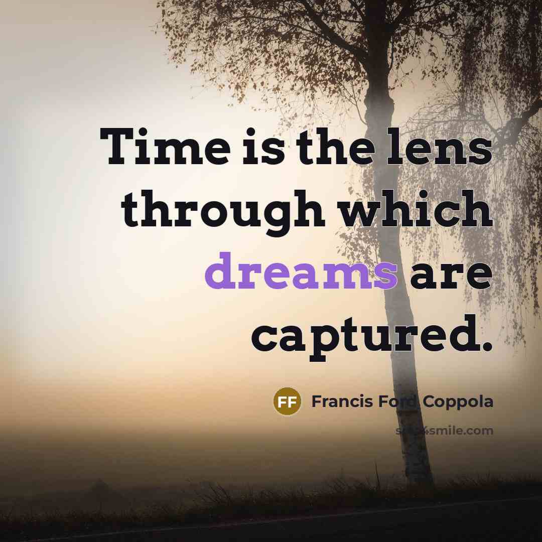 “Time is the lens through which dreams are captured.…” quote by Francis Ford Coppola