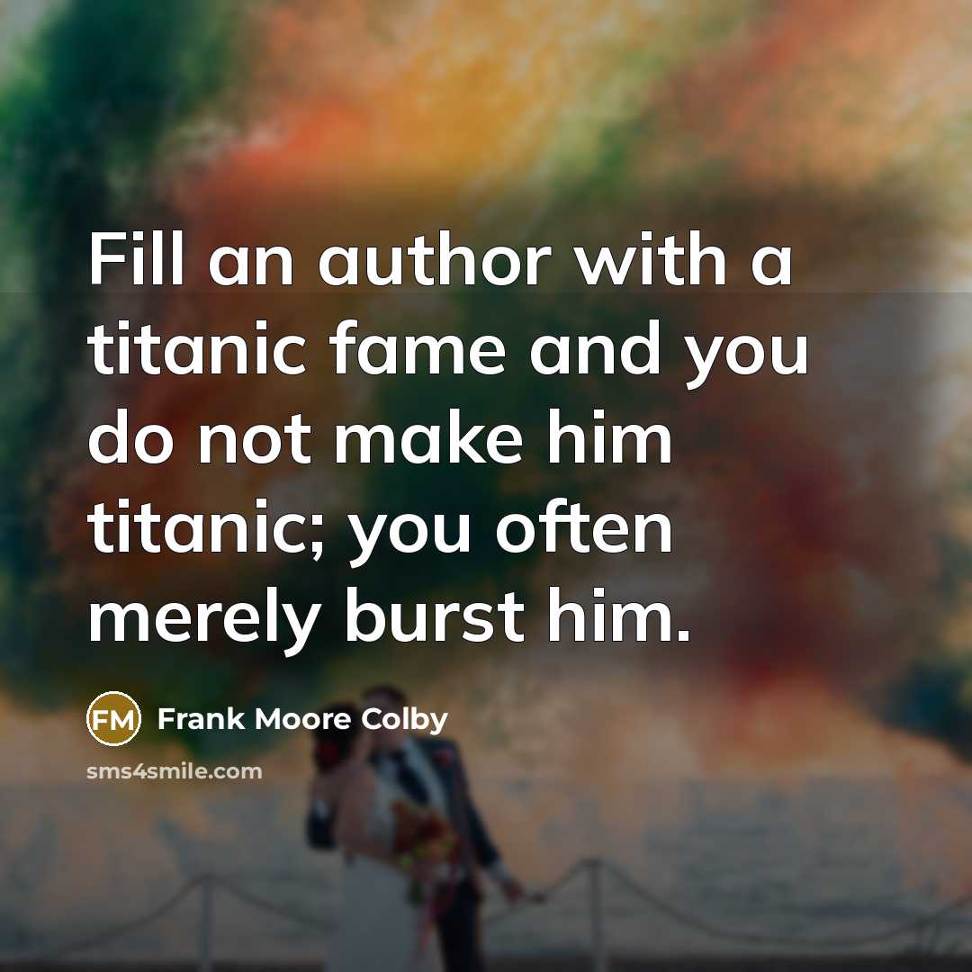 “Fill an author with a titanic fame and you do…” quote by Frank Moore Colby