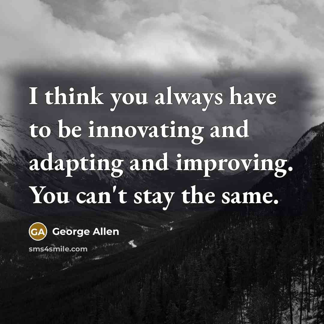 “I think you always have to be innovating and adapting…” quote by George Allen