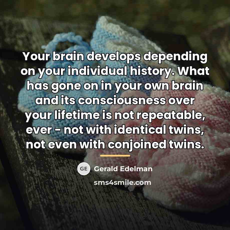 “Your brain develops depending on your individual history. What has…” quote by Gerald Edelman