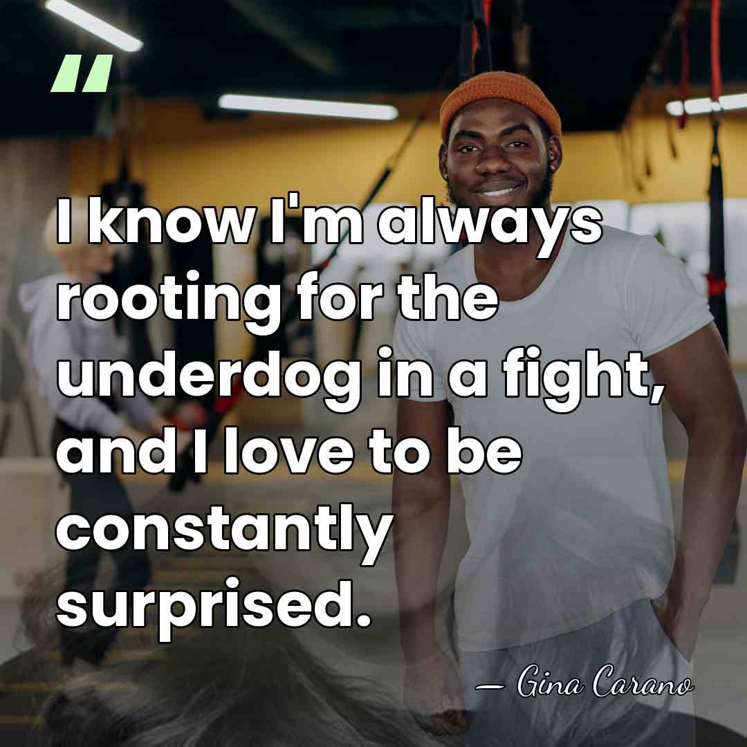 I know I'm always rooting for the underdog in a fight, and&hellip; - Gina Carano