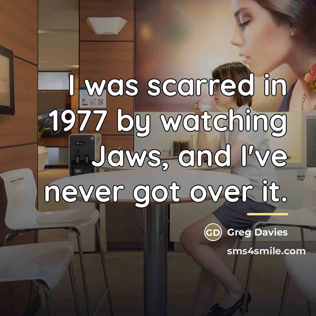“I was scarred in 1977 by watching Jaws, and I've…” quote by Greg Davies