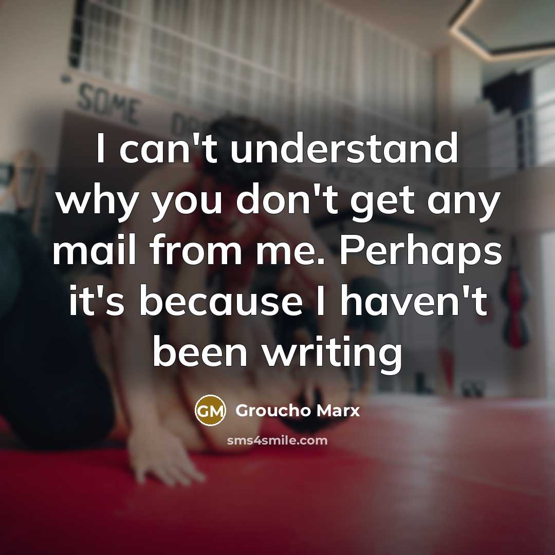 “I can't understand why you don't get any mail from…” quote by Groucho Marx