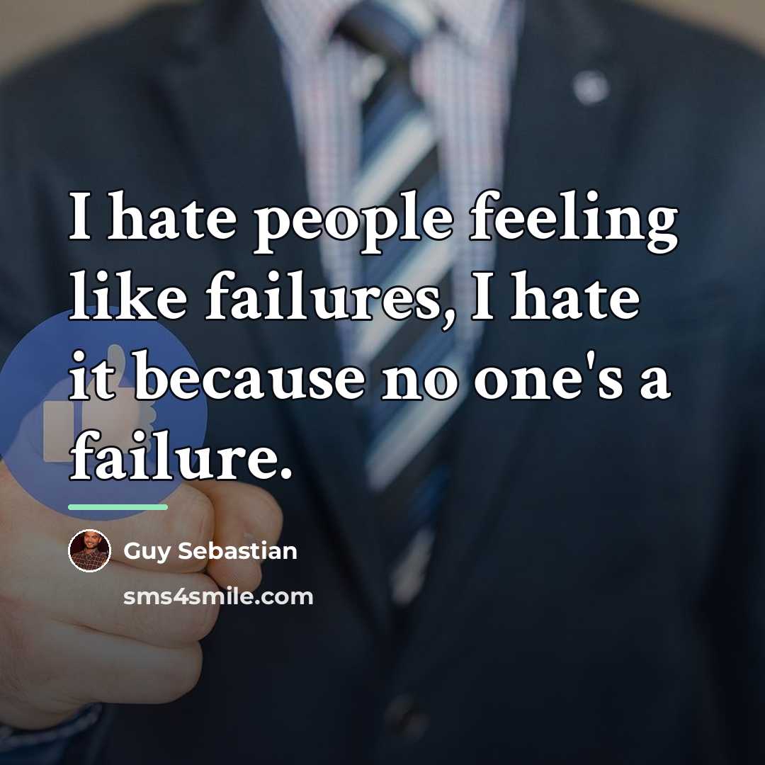 “I hate people feeling like failures, I hate it because…” quote by Guy Sebastian