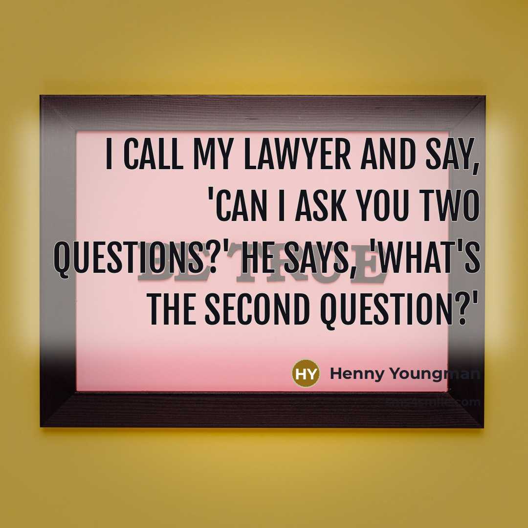 “I call my lawyer and say, 'Can I ask you…” quote by Henny Youngman