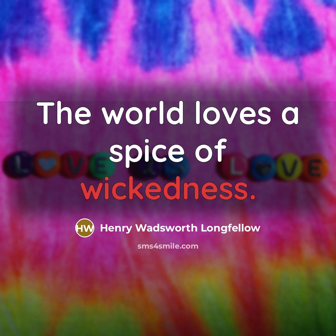 “The world loves a spice of wickedness.…” quote by Henry Wadsworth Longfellow