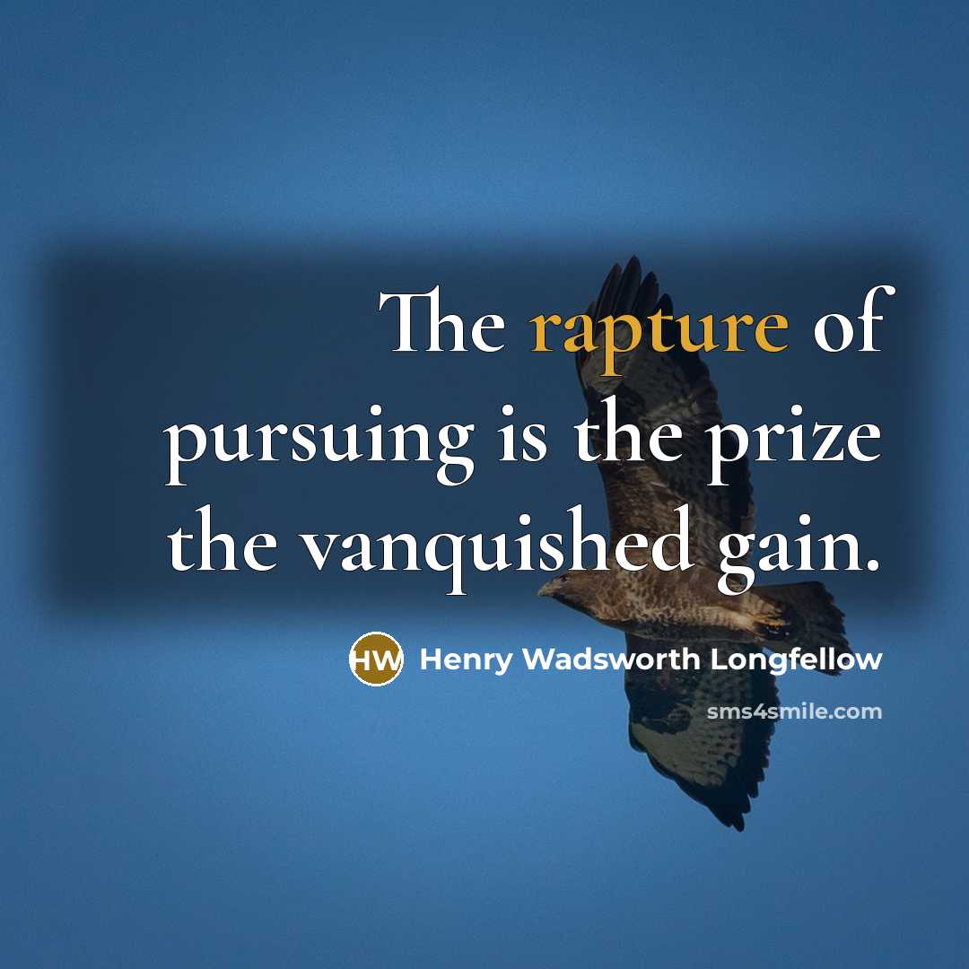 “The rapture of pursuing is the prize the vanquished gain.…” quote by Henry Wadsworth Longfellow