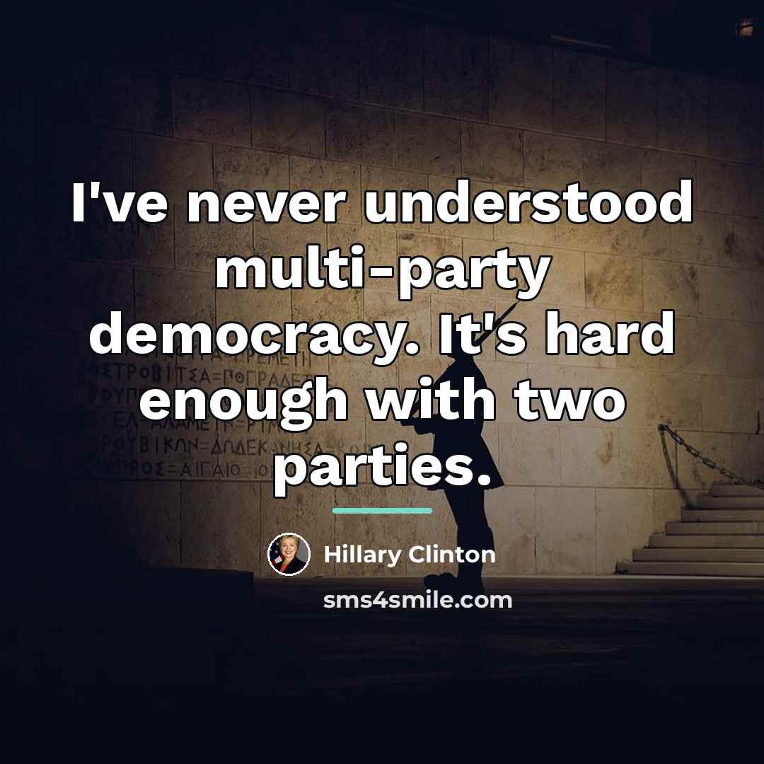 “I've never understood multi-party democracy. It's hard enough with two…” quote by Hillary Clinton