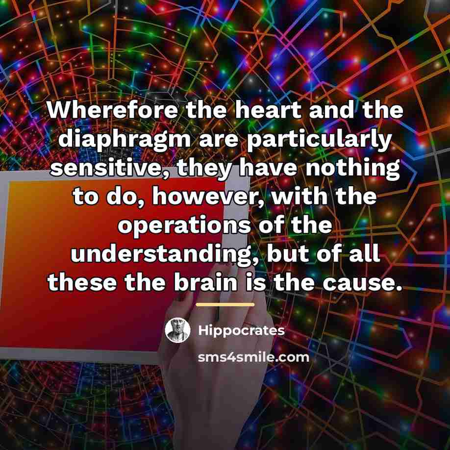 “Wherefore the heart and the diaphragm are particularly sensitive, they…” quote by Hippocrates