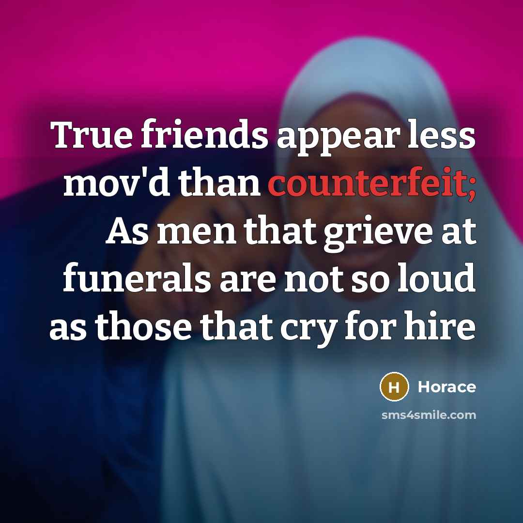 “True friends appear less mov'd than counterfeit; As men that…” quote by Horace