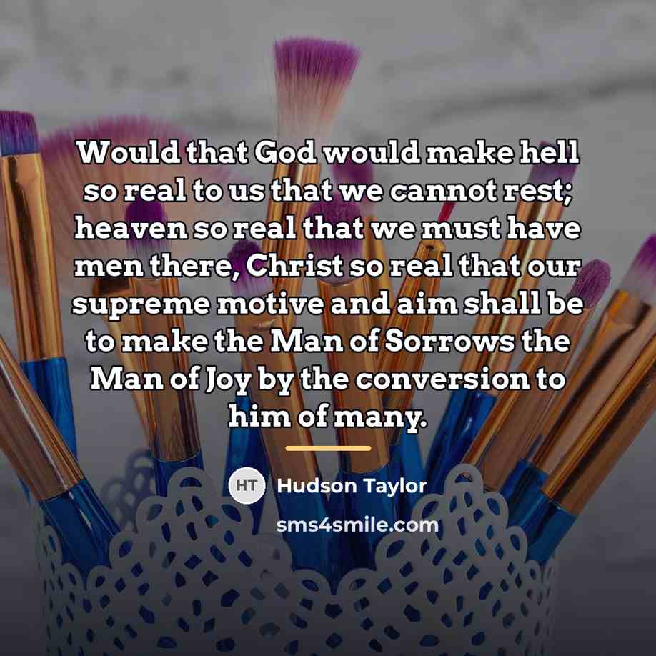 “Would that God would make hell so real to us…” quote by Hudson Taylor