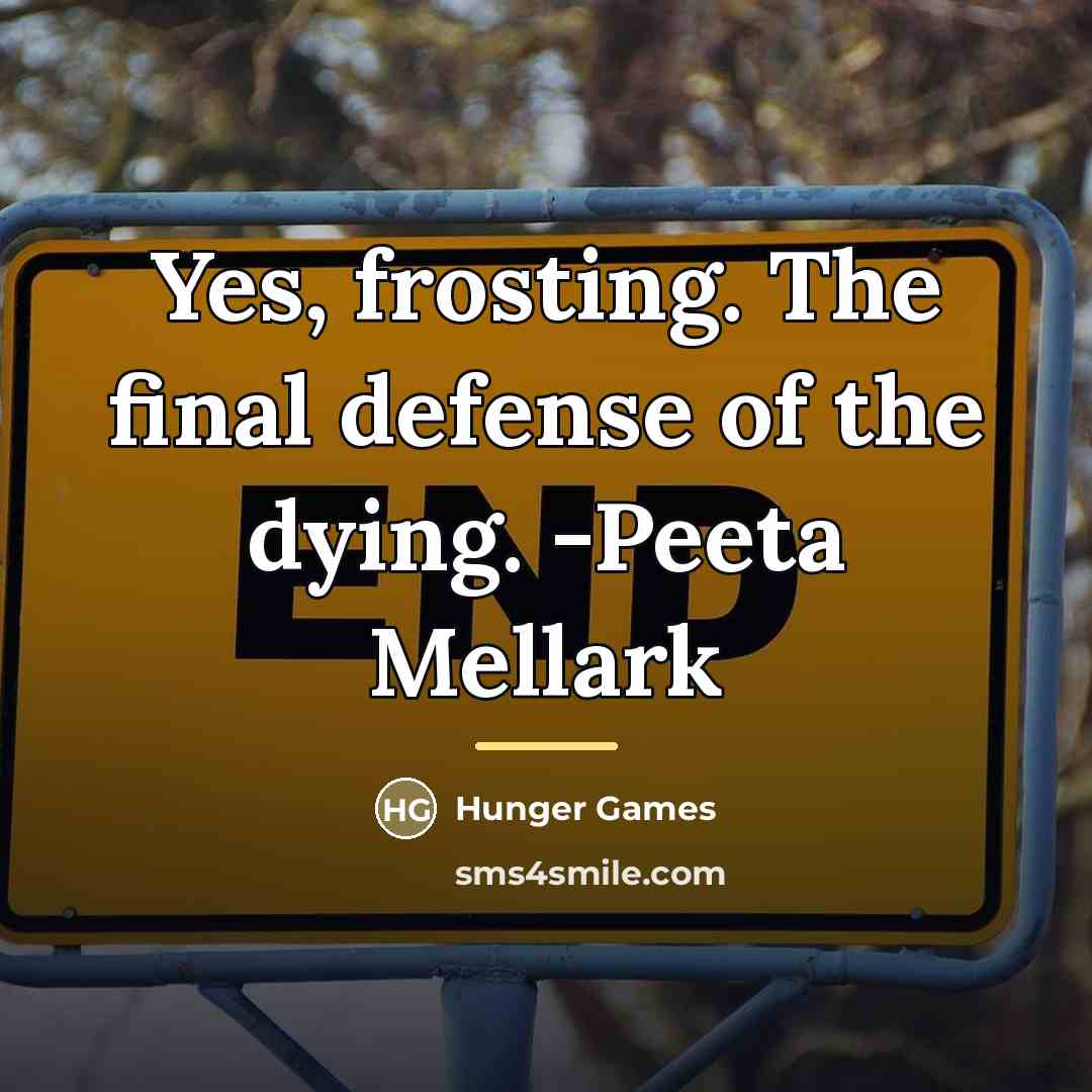 “Yes, frosting. The final defense of the dying. -Peeta Mellark…” quote by Hunger Games