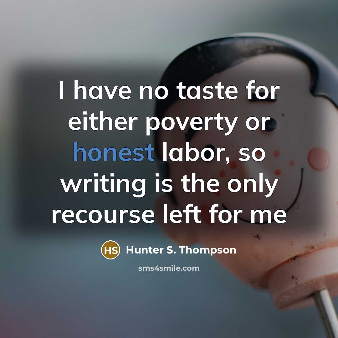 “I have no taste for either poverty or honest labor,…” quote by Hunter S. Thompson