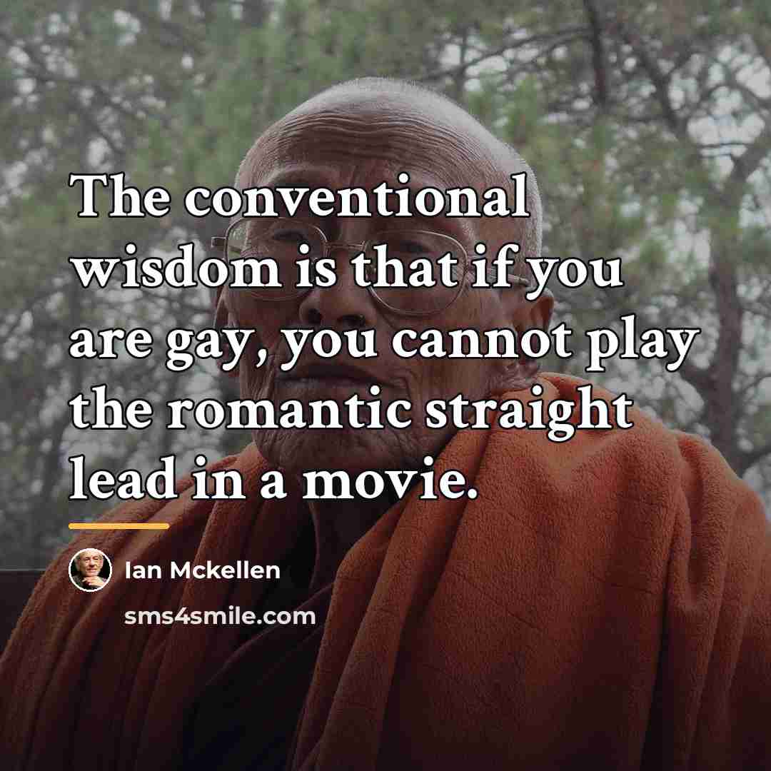“The conventional wisdom is that if you are gay, you…” quote by Ian Mckellen
