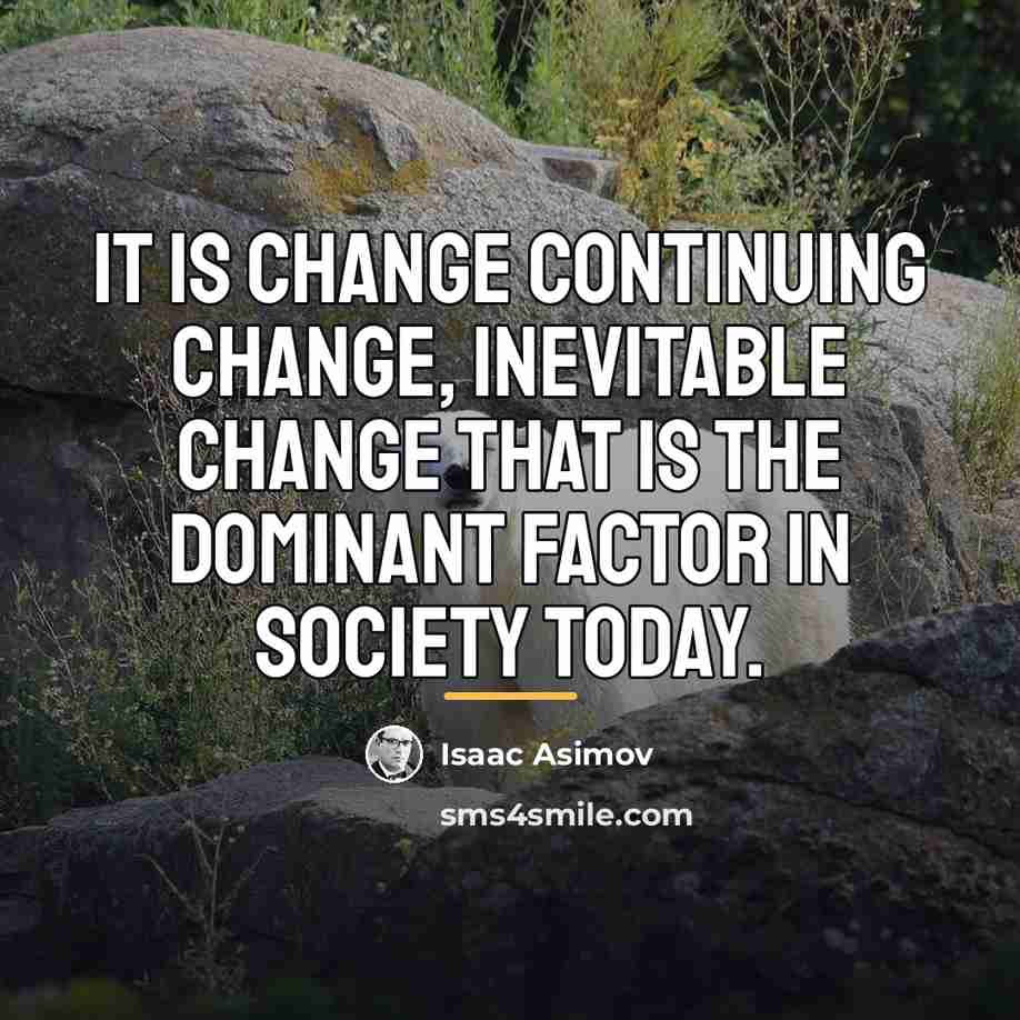 “It is change continuing change, inevitable change that is the…” quote by Isaac Asimov