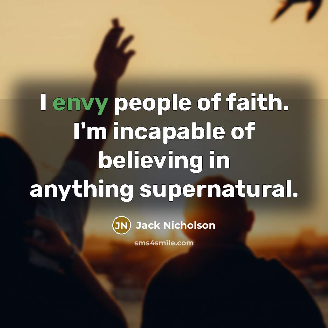 “I envy people of faith. I'm incapable of believing in…” quote by Jack Nicholson