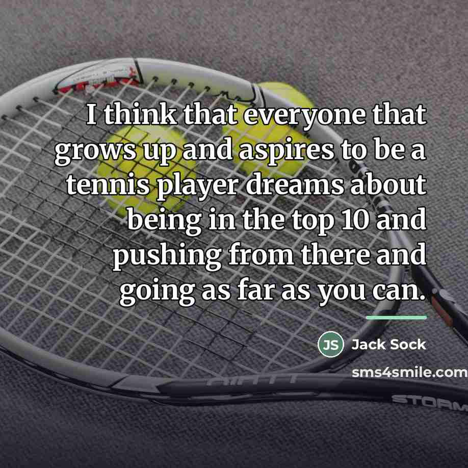 “I think that everyone that grows up and aspires to…” quote by Jack Sock