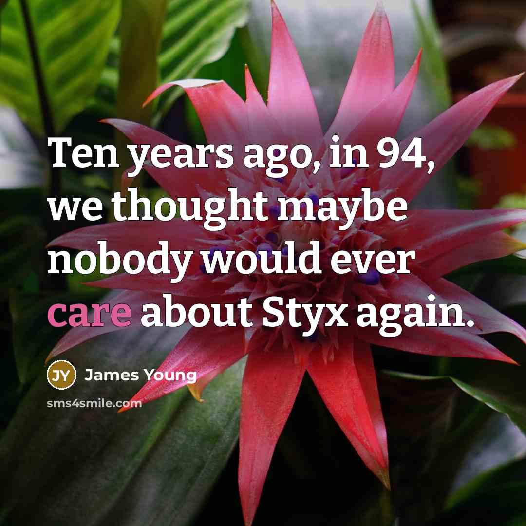 “Ten years ago, in 94, we thought maybe nobody would…” quote by James Young