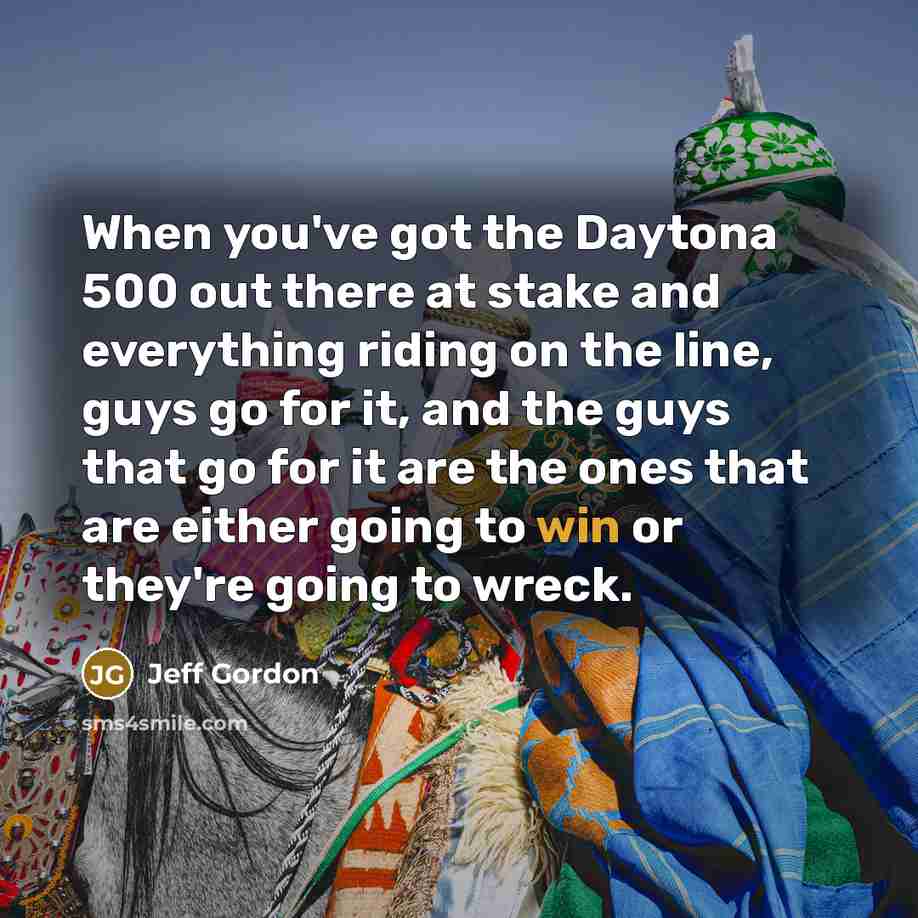 “When you've got the Daytona 500 out there at stake…” quote by Jeff Gordon