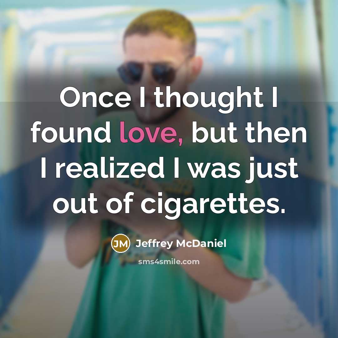 “Once I thought I found love, but then I realized…” quote by Jeffrey McDaniel