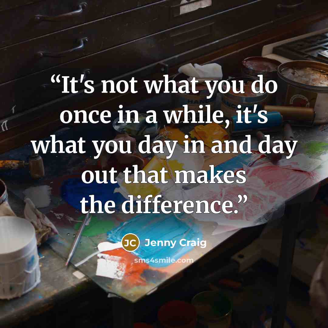 “It's not what you do once in a while, it's what you day in and day out that makes the difference.” quote by Jenny Craig