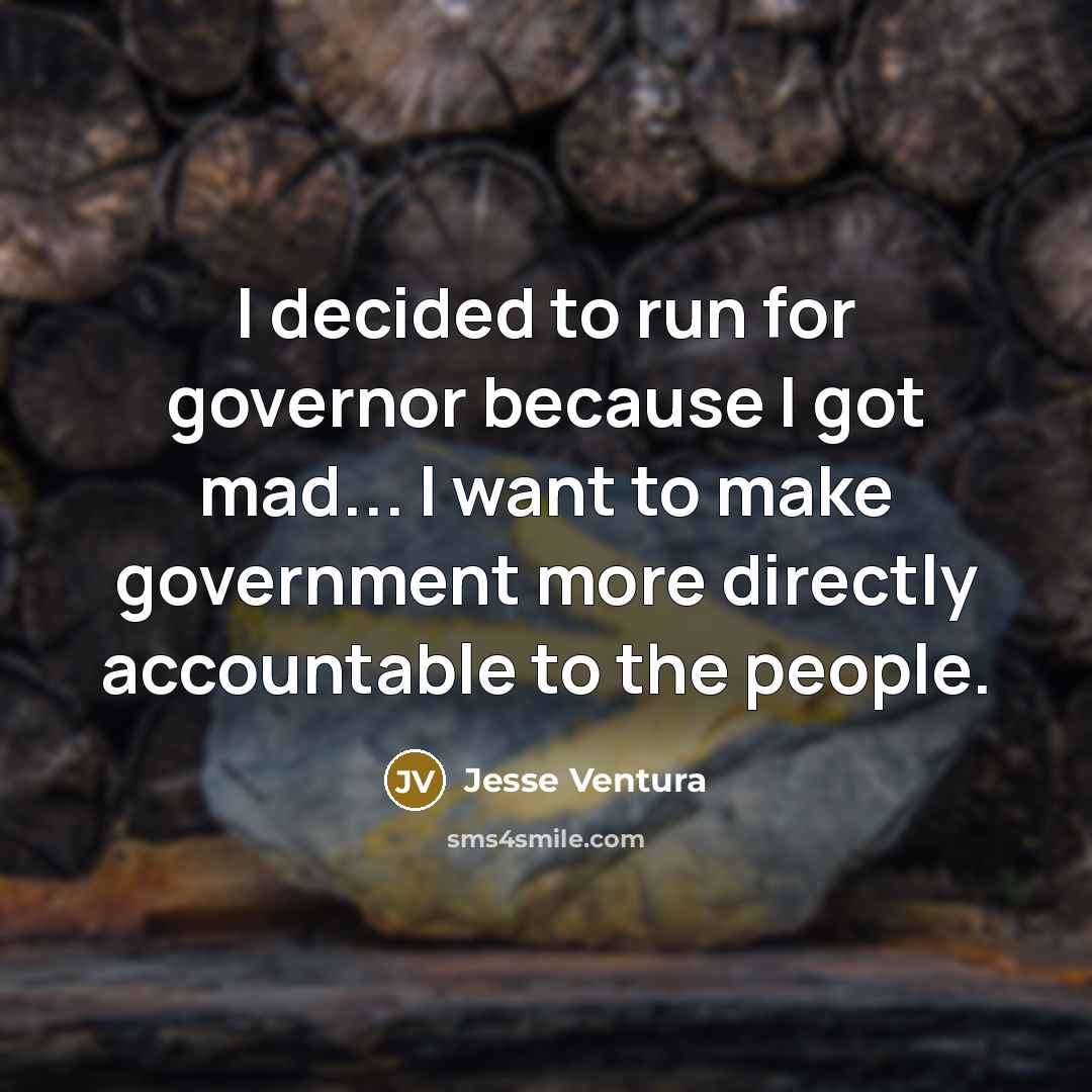 “I decided to run for governor because I got mad...…” quote by Jesse Ventura