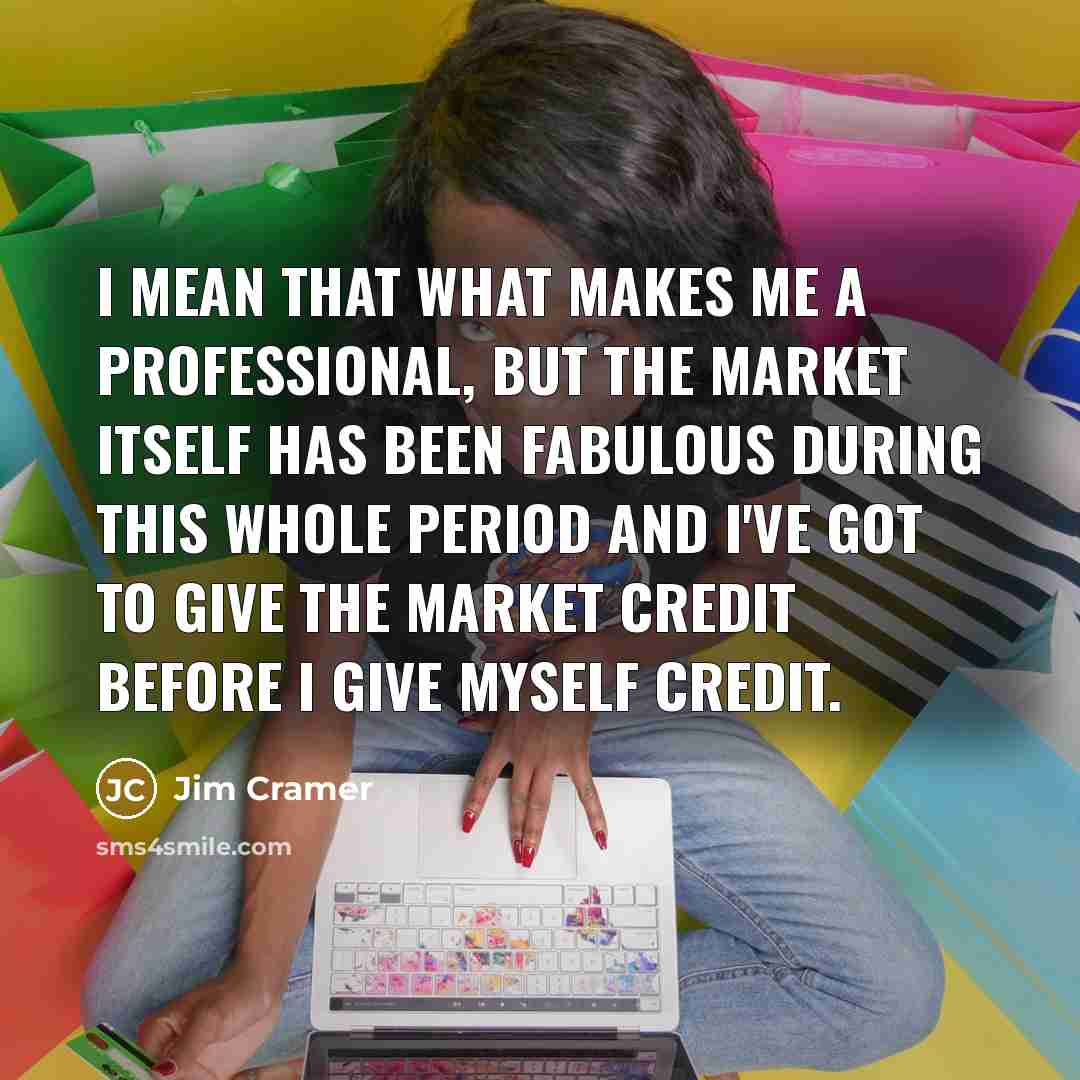 “I mean that what makes me a professional, but the…” quote by Jim Cramer