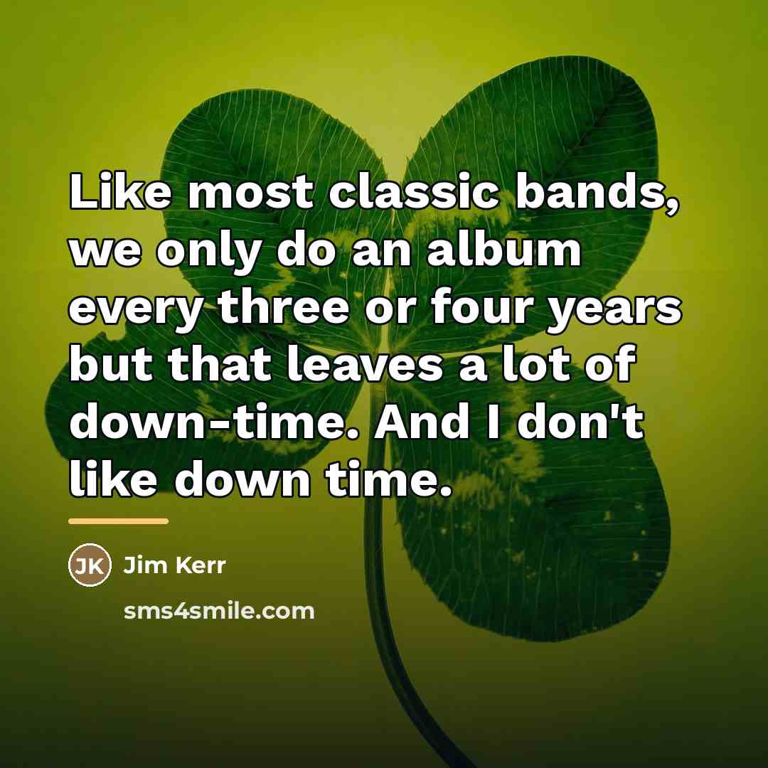 “Like most classic bands, we only do an album every…” quote by Jim Kerr