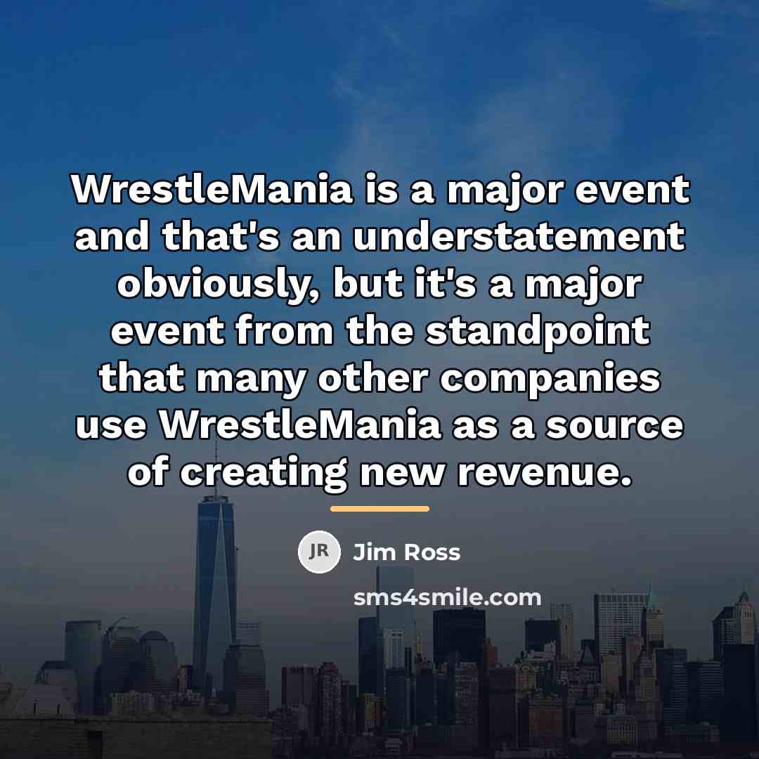 “WrestleMania is a major event and that's an understatement obviously,…” quote by Jim Ross